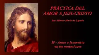 Práctica del amor a Jesucristo - 18/20 (San Alfonso María de Ligorio)