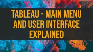 Tableau - Main Menu and User Interface Explained