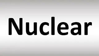 How to Pronounce Nuclear