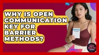 Why Is Open Communication Key For Barrier Methods? - Sex Health Expert