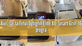 Avis sur la Tefal Optigrill Elite XL, Smart Grill, 16 programs, Manual mode, Marking function, XL 8