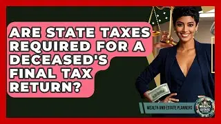 Are State Taxes Required For A Deceased's Final Tax Return? - Wealth and Estate Planners
