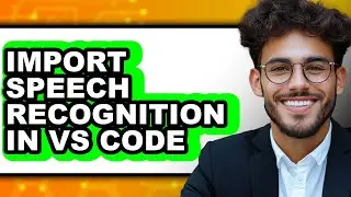 How to Import Speech Recognition in Vs Code - Which Is Better?