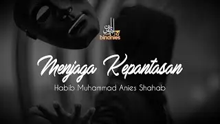 MENJAGA KEPANTASAN DALAM KEHIDUPAN - Habib Muhammad Bin Anies Shahab