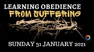 Learning Obedience from Suffering ; Life Centre English Service. 31st January 2021