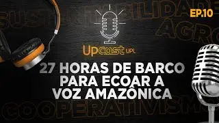 27 Horas de Barco para Ecoar a Voz Amaz&ocirc;nica | UPcast na COP30 - EP 10