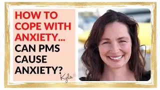 How to Cope with Anxiety | Can PMS Cause anxiety?