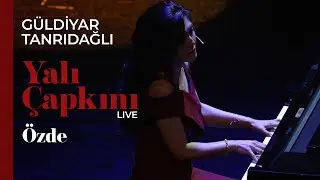 Güldiyar Tanrıdağlı - Özde | Live #YalıÇapkını