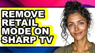 How to Remove Retail Mode on Sharp Tv (full Guide)
