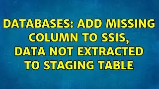 Databases: Add missing column to SSIS, data not extracted to staging table (2 Solutions!!)