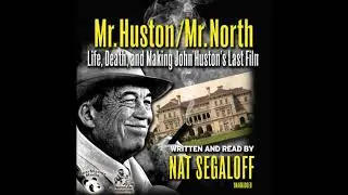 Mr. Huston / Mr. North: Life, Death, and Making John Huston&rsquo;s Last Film - Nat Segaloff