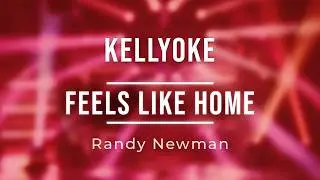 Kellyoke | Feels Like Home (Randy Newman)