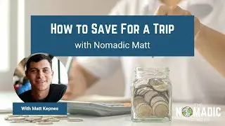 Matt Kepnes and TNN present: How to Save for a Trip (with Nomadic Matt)