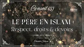 Le père en Islam (Respect, droits et devoirs) - CHEIKH ISLAM