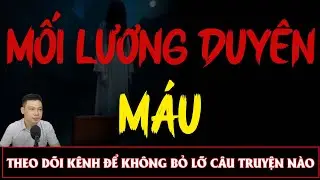 Truyện Ma Đêm : MỐI LƯƠNG DUYÊN MÁU TẬP 1   : Diễn đọc ĐÌNH SOẠN: