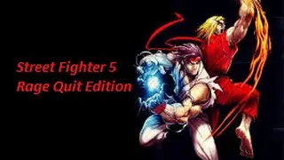 Street Fighter 5 - Rage quit Edition