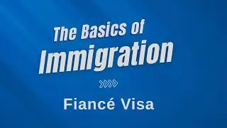 Basics of Immigration: Fianc&eacute; Visas (4.1)