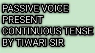 PRESENT CONTINUOUS TENSE #@ PASSIVE VOICE BY TIWARI SIR 