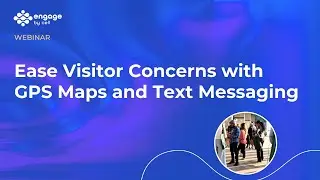 Engage by Cell: Ease Visitor Concerns with GPS Maps and Text Messaging