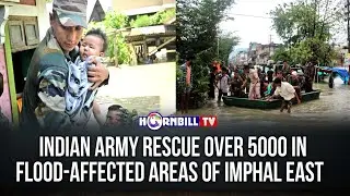 INDIAN ARMY RESCUE OVER 5000 IN FLOOD-AFFECTED AREAS OF IMPHAL EAST