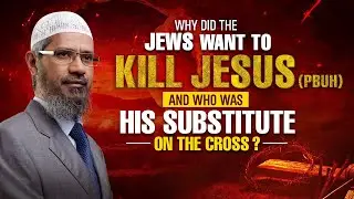 Why did the Jews Want to Kill Jesus (pbuh) and Who was his Substitute on the Cross? - Dr Zakir Naik