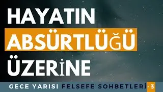 HAYATIN ABS&Uuml;RTL&Uuml;Ğ&Uuml; &Uuml;ZERİNE | FELSEFE SOHBETLERİ -3 #varoluş&ccedil;uluk #absurd #felsefe #psikoloji #evren