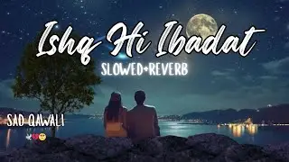 Ishq Hi Ibadat 2026 | Ishq-e-Haqeeqi Qawwali | Slowed + Reverb |Tu Samnay Nahi, Phir Bhi Qareeb Hai.