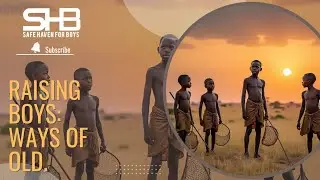 Raising Boys (starting from the roots).  Episode 1: The ways of old. 
