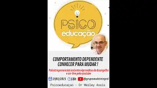 COMPORTAMENTO DEPENDENTECONHECER PARA MUDAR ! -  PSICOEDUCAÇÃO DR WESLEY ASSIS 19/01/2025 - GSI