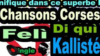LES PLUS BELLES CHANSONS CORSES  FEL&Igrave; - SINGLE DI QUI - CORSU KALLIST&Eacute;  COPPLLIA  OLIVI