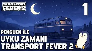 🐧Transport Fever 2 – Penguen ile Uyku Zamanı | Sakin Oynanış | Bölüm 1
