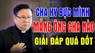 CHA HY BỰC MÌNH MẮNG ÔNG CHA NÀO GIẢI ĐÁP QUÁ DỐT | Bài Giảng Sâu Sắc Của Lm Matthew Nguyễn Khắc Hy