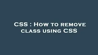 CSS : How to remove class using CSS