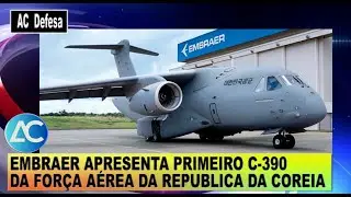 EMBRAER APRESENTA O PRIMEIRO C 390 MILLENNIUM DA FORÇA AÉREA DA COREIA DO SUL