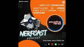 NerfCast - Ep 102 - CROSSOVER com ENCONTROVERSO - Jogos adaptados para TV e CINEMA