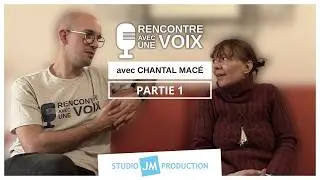 Chantal Macé (Partie 1) - RENCONTRE AVEC UNE VOIX (Épisode 15) | Saison 4