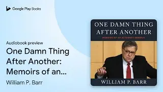 One Damn Thing After Another: Memoirs of an&hellip; by William P. Barr &middot; Audiobook preview