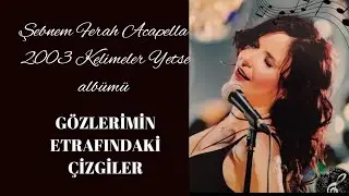 Şebnem Ferah - Gözlerimin Etrafındaki Çizgiler Acapella