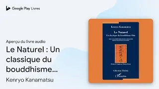 Le Naturel&nbsp;: Un classique du bouddhisme Shin -&hellip; de Kenryo Kanamatsu &middot; Extrait du livre&nbsp;audio