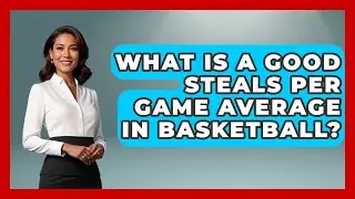 What Is a Good Steals Per Game Average in Basketball? | Basketball Stats Central News