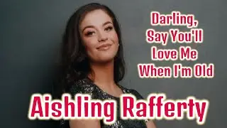 Aishling Rafferty  - Darling, Say You'll Love Me When I'm Old