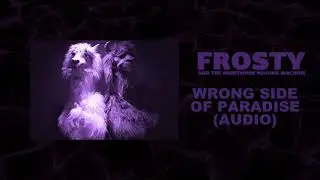 Frosty & The Nightmare Making Machine - Wrong Side Of Paradise (Audio)