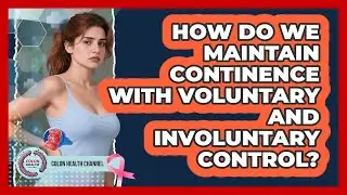 How Do We Maintain Continence With Voluntary And Involuntary Control? - Colon Health Channel