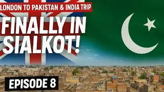 Finally in Sialkot! London to Pakistan & India Road Trip ❤️‍🔥🇵🇰🇮🇳 Episode 8