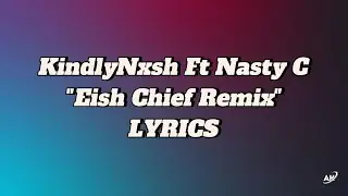 KindlyNxsh Ft NASTY C || Eish Chief Remix || LYRICS