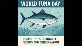 World Tuna Day: Promoting Sustainable Fishing and Conservation #2May #Tunaday