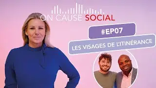EP07 | LES VISAGES DE L'ITINÉRANCE | On cause social