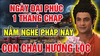 THÁNG CHẠP TÍCH ĐỨC - NẰM NGHE KINH NÀY PHÚC BÁU VỀ TAY, CON CHÁU HƯỞNG LỘC
