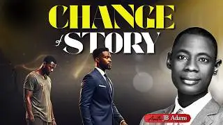 CHANGE OF STORY & REPENTANCE - Apostle JB Adams