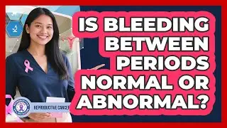 Is Bleeding Between Periods Normal Or Abnormal?